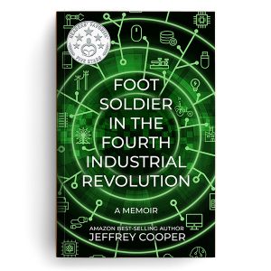 Foot Soldier in the Fourth Industrial Revolution, a memoir by Jeffrey Cooper